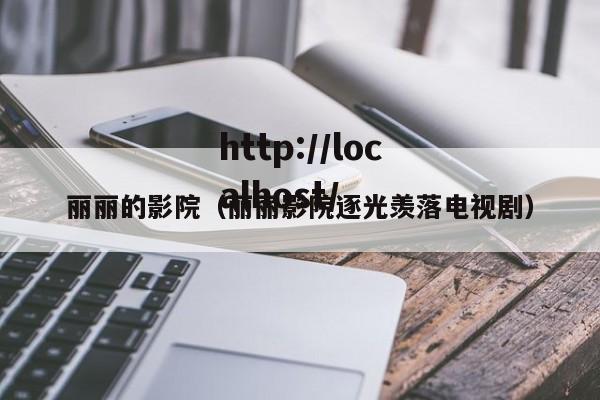 丽丽的影院（丽丽影院逐光羡落电视剧）